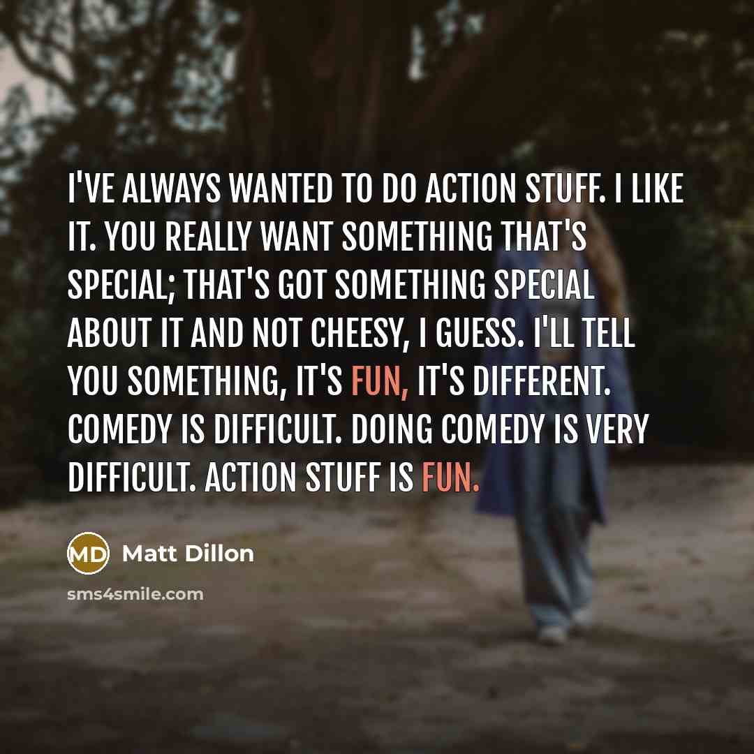 “I've always wanted to do action stuff. I like it.…” quote by Matt Dillon
