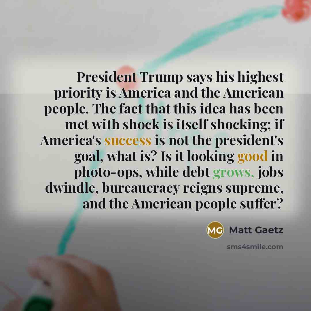 “President Trump says his highest priority is America and the…” quote by Matt Gaetz