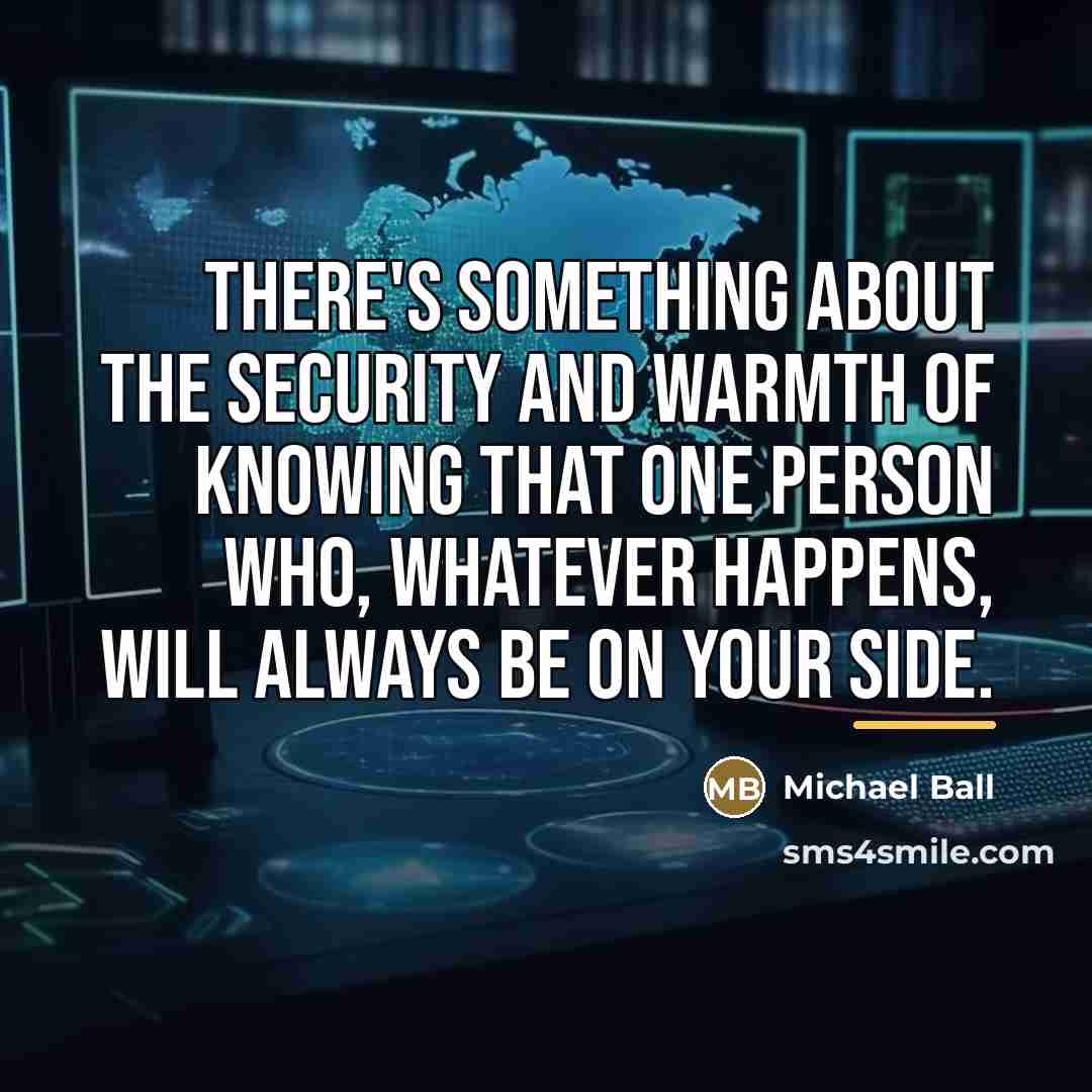 “There's something about the security and warmth of knowing that…” quote by Michael Ball