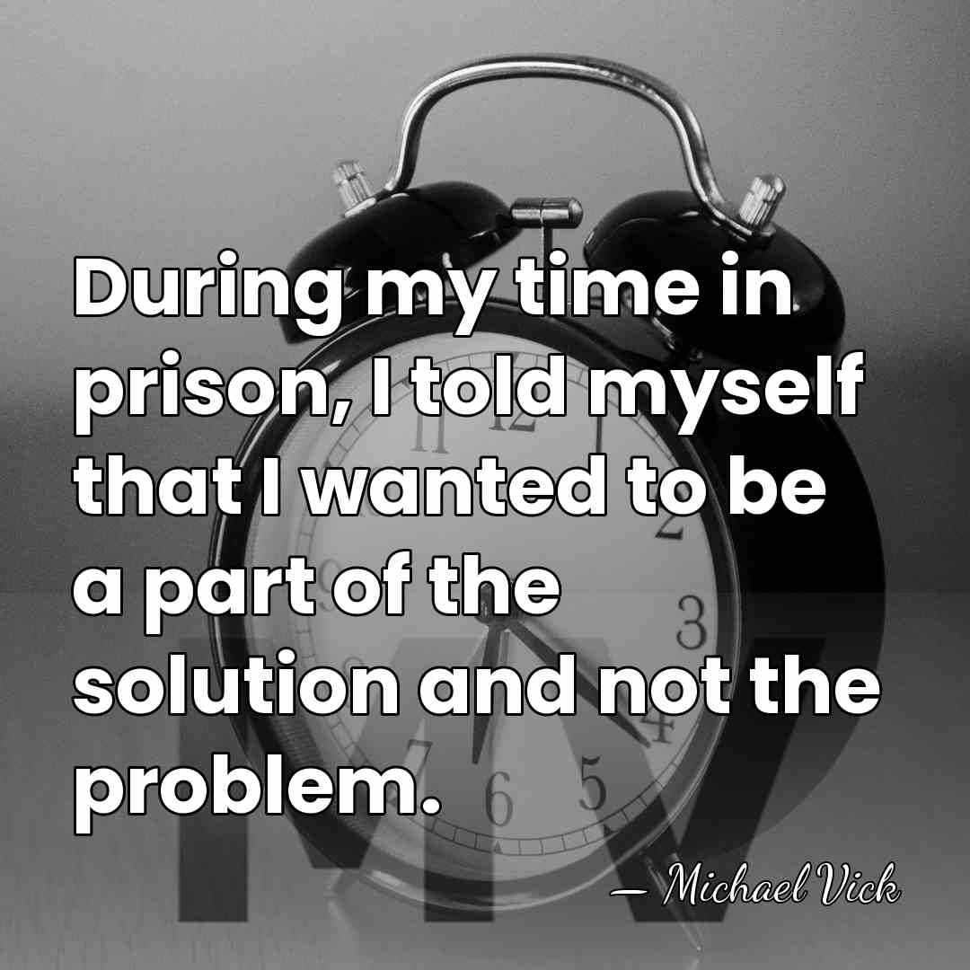 During my time in prison, I told myself that I wanted to&hellip; - Michael Vick
