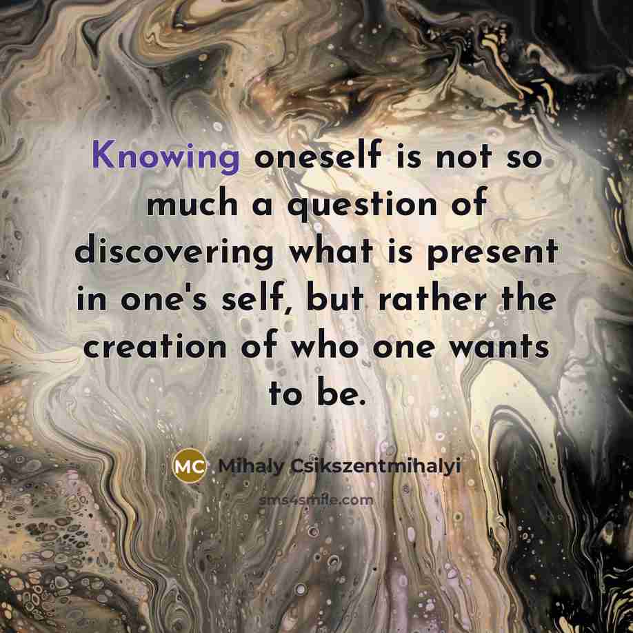 “Knowing oneself is not so much a question of discovering…” quote by Mihaly Csikszentmihalyi
