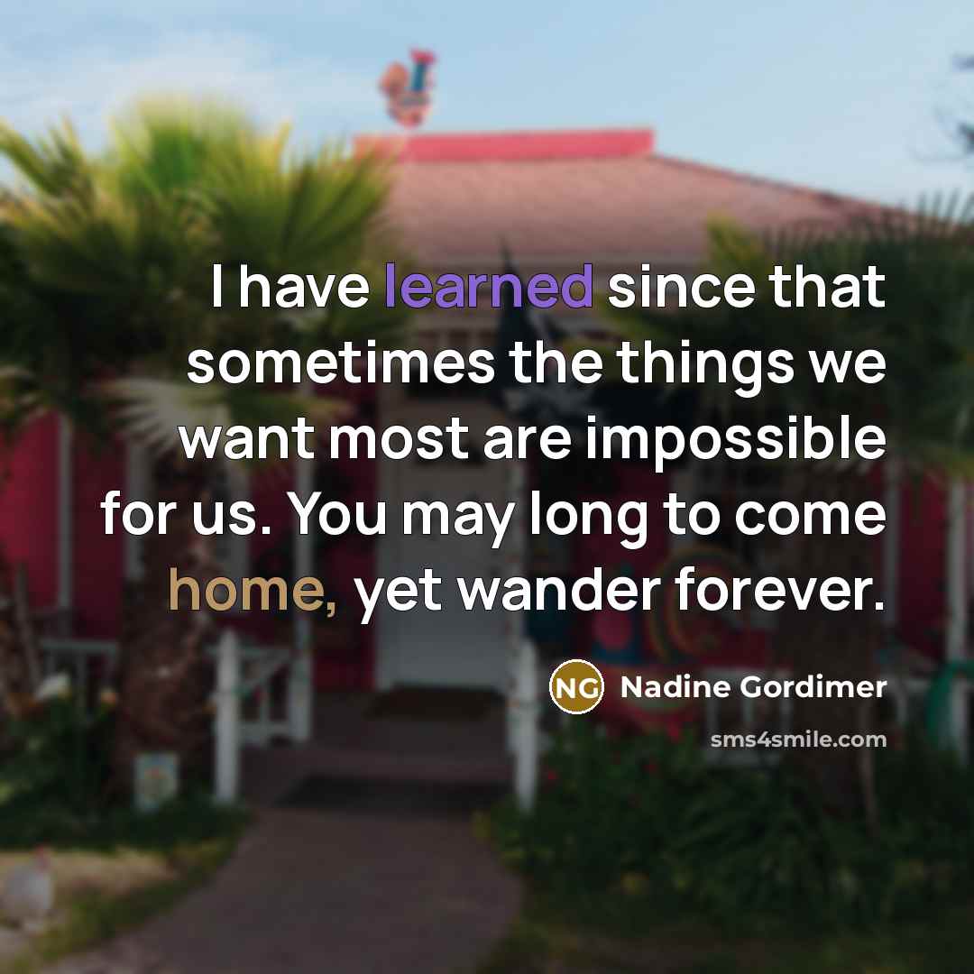 “I have learned since that sometimes the things we want…” quote by Nadine Gordimer