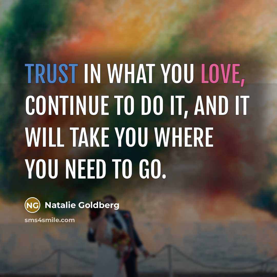 “Trust in what you love, continue to do it, and…” quote by Natalie Goldberg