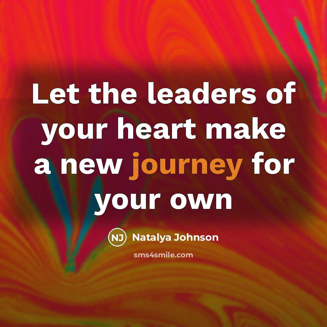 “Let the leaders of your heart make a new journey…” quote by Natalya Johnson