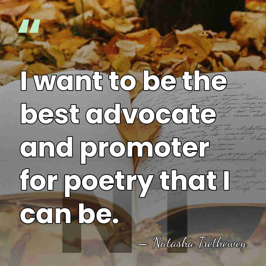 I want to be the best advocate and promoter for poetry that&hellip; - Natasha Trethewey