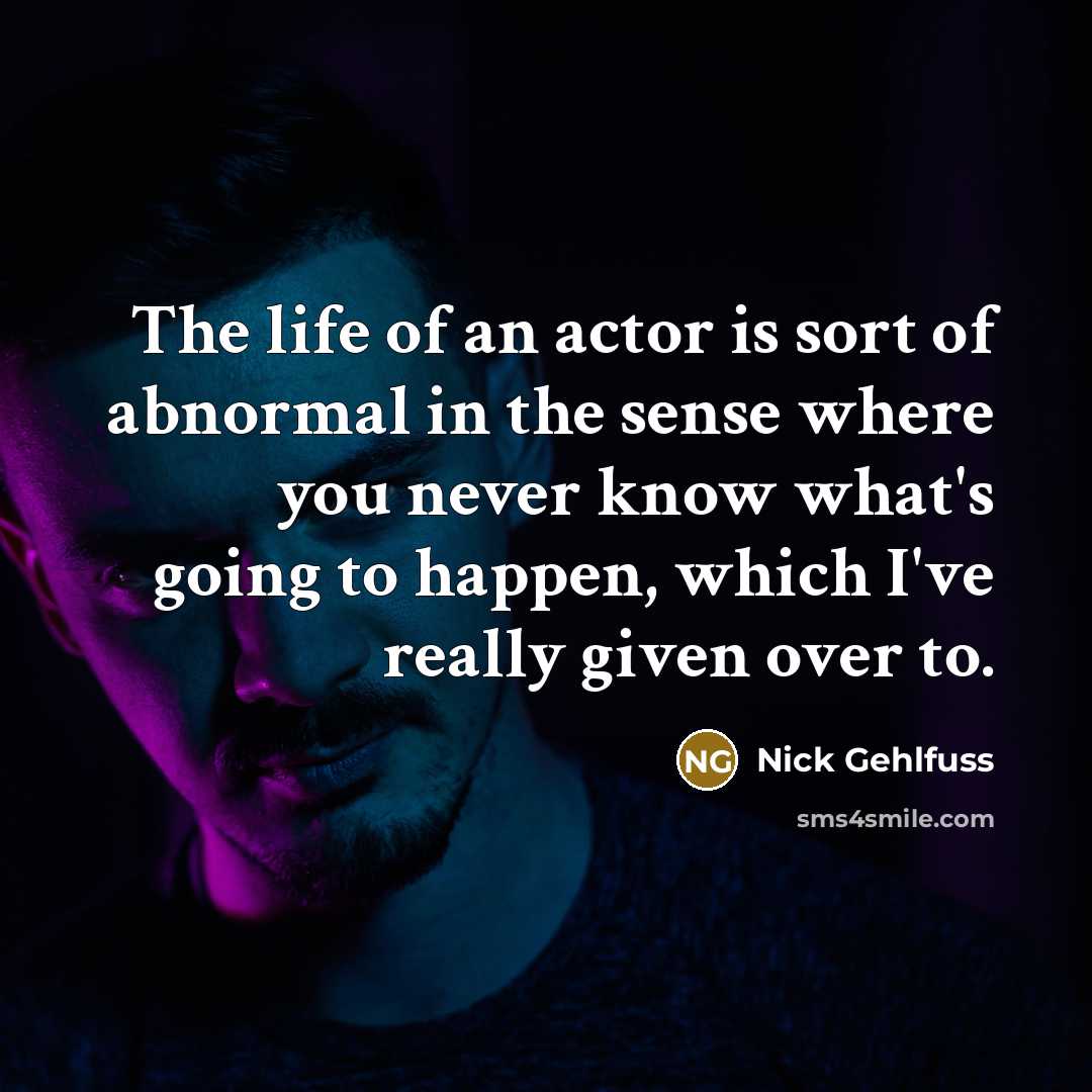 “The life of an actor is sort of abnormal in…” quote by Nick Gehlfuss