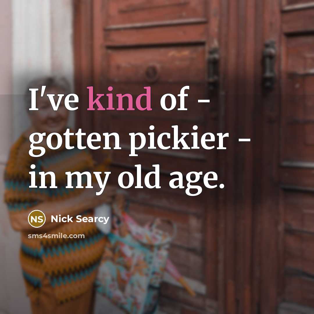 “I've kind of - gotten pickier - in my old…” quote by Nick Searcy
