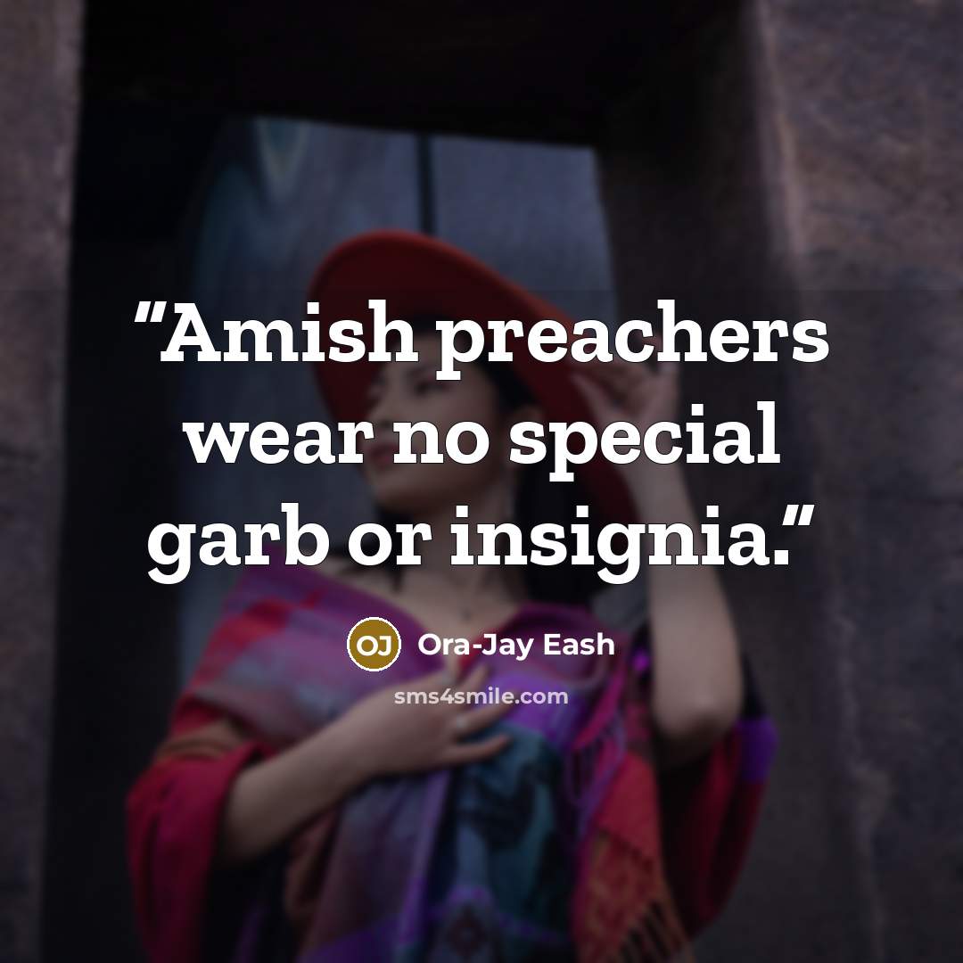 “Amish preachers wear no special garb or insignia.” quote by Ora-Jay Eash