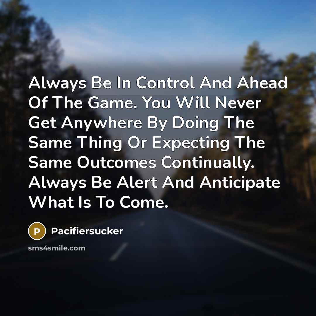 “Always Be In Control And Ahead Of The Game. You…” quote by Pacifiersucker