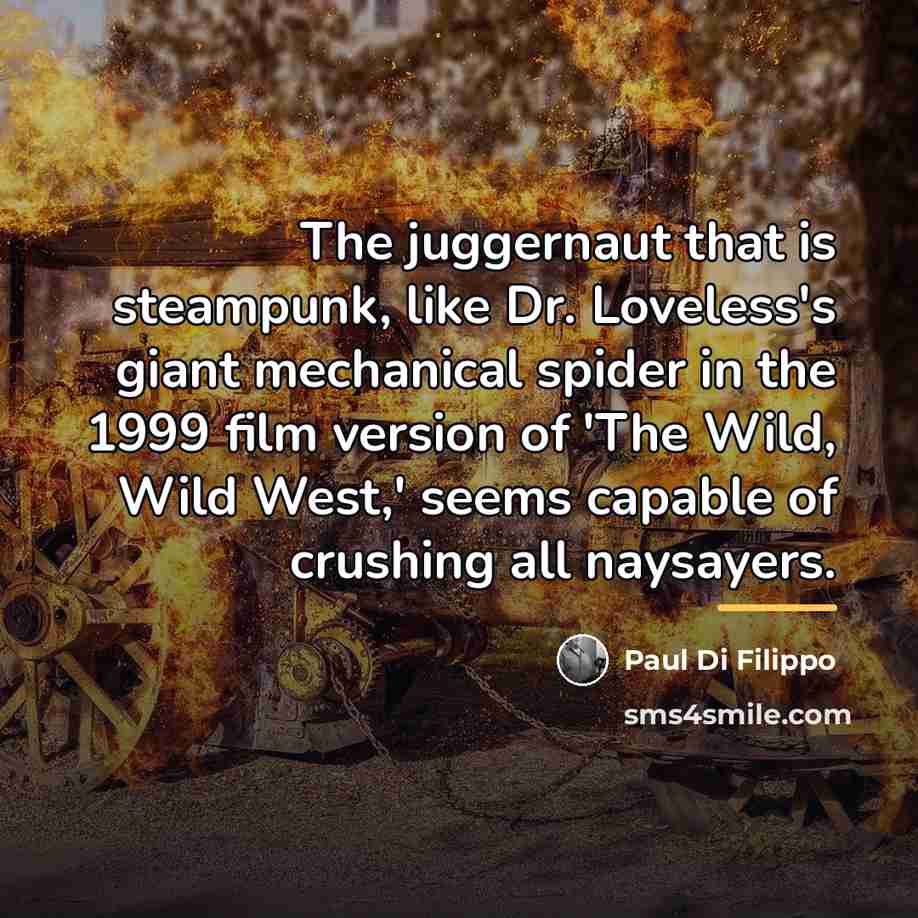 “The juggernaut that is steampunk, like Dr. Loveless's giant mechanical…” quote by Paul Di Filippo