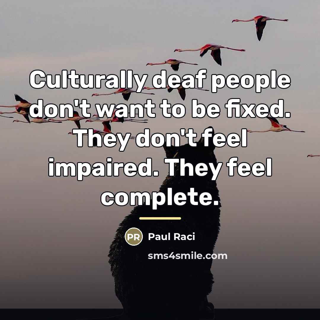 “Culturally deaf people don't want to be fixed. They don't…” quote by Paul Raci