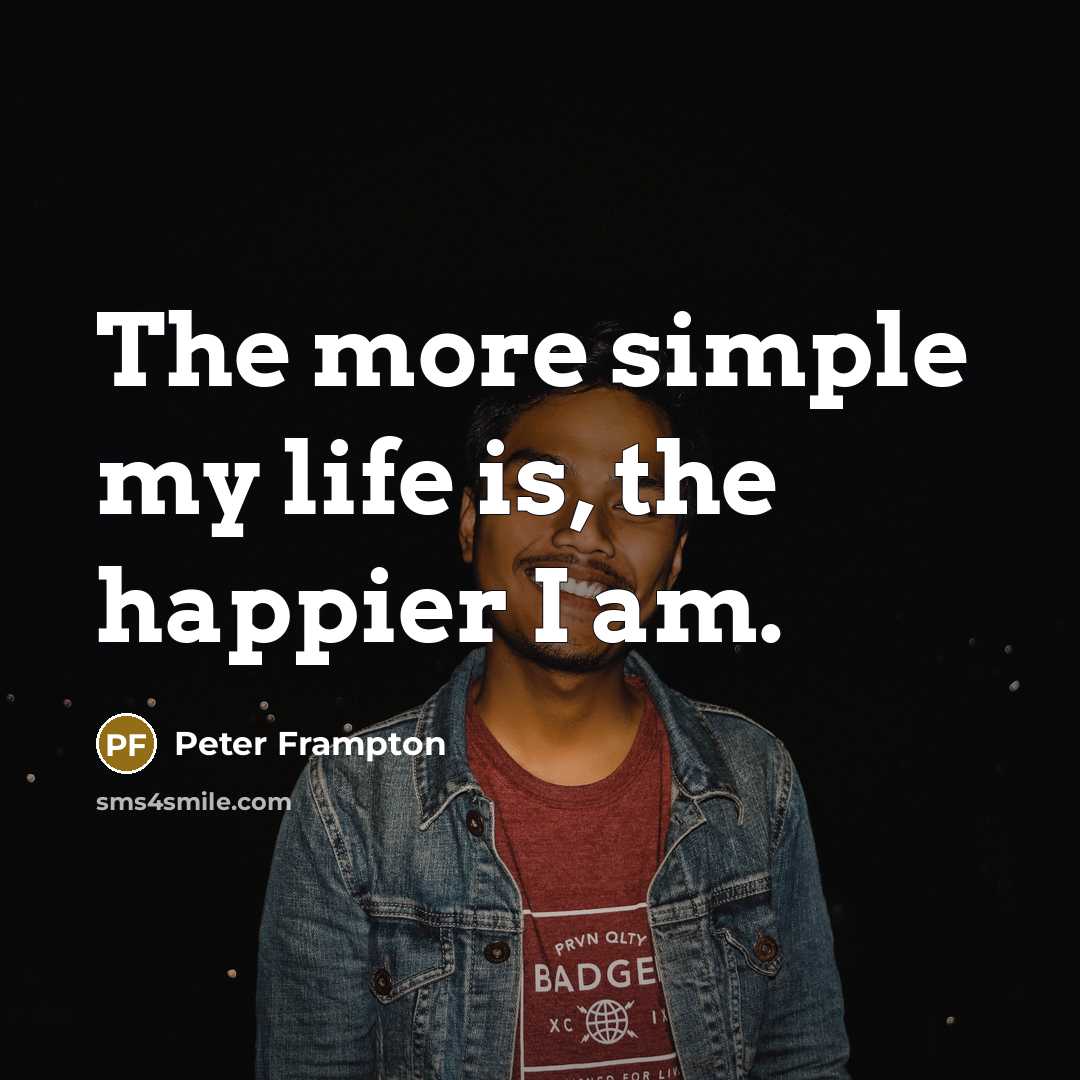 “The more simple my life is, the happier I am.…” quote by Peter Frampton