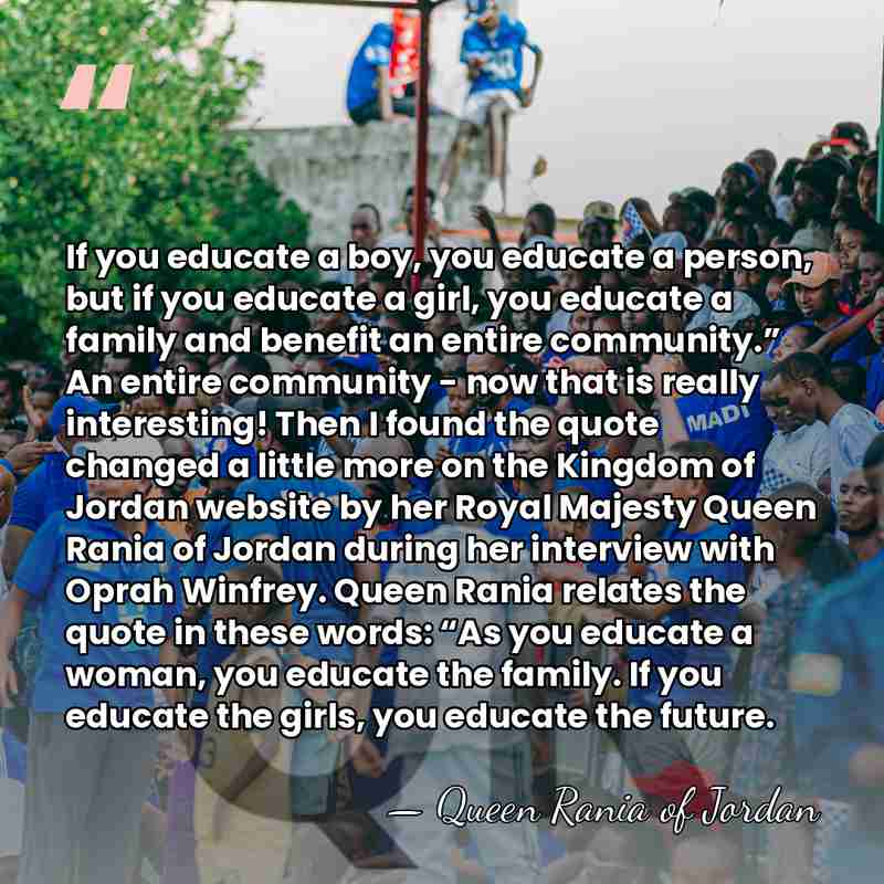 If you educate a boy, you educate a person, but if you&hellip; - Queen Rania of Jordan
