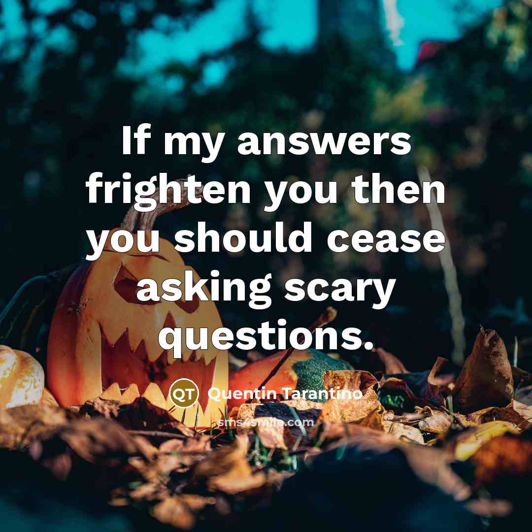 “If my answers frighten you then you should cease asking…” quote by Quentin Tarantino