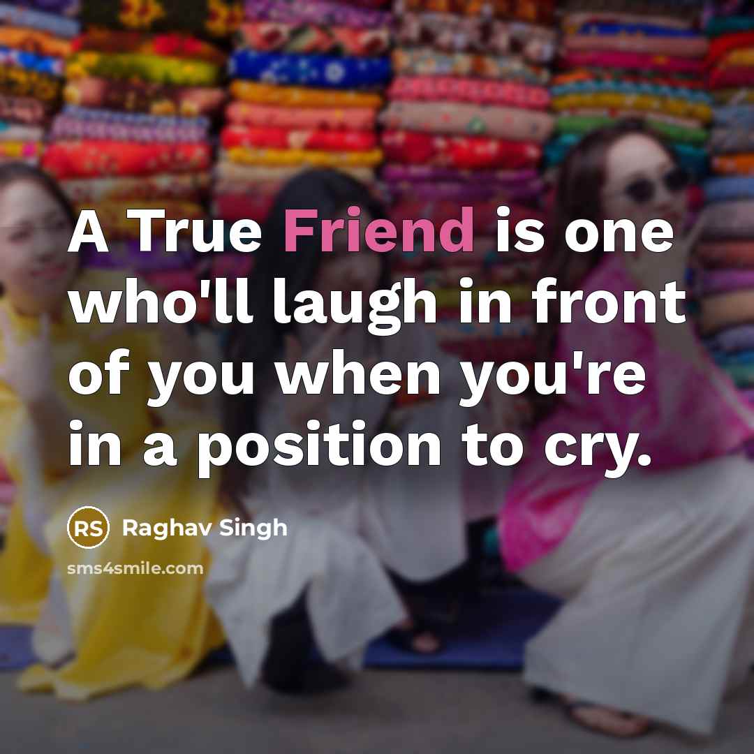 “A True Friend is one who'll laugh in front of…” quote by Raghav Singh