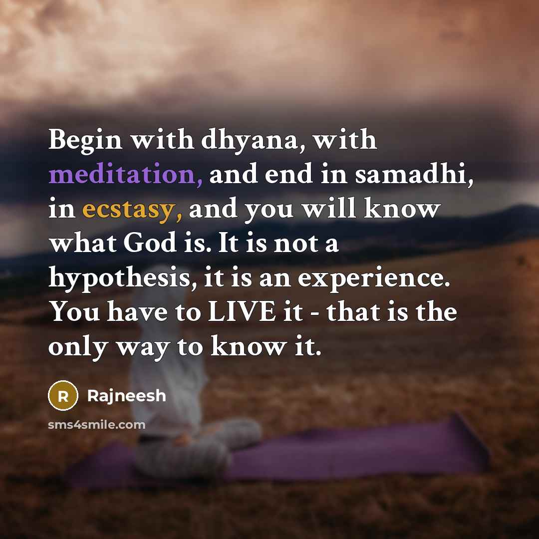 “Begin with dhyana, with meditation, and end in samadhi, in…” quote by Rajneesh