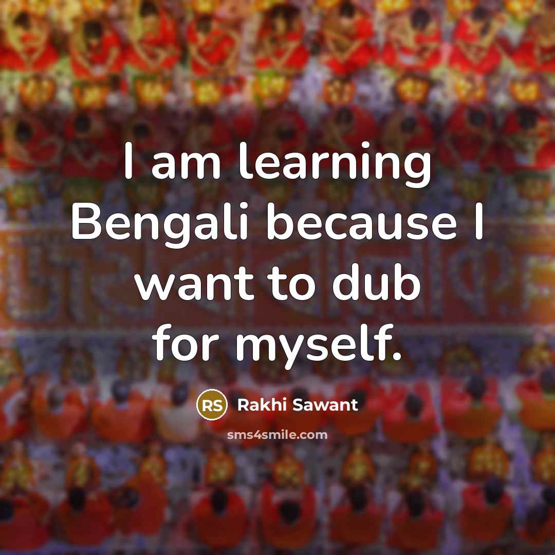 “I am learning Bengali because I want to dub for…” quote by Rakhi Sawant