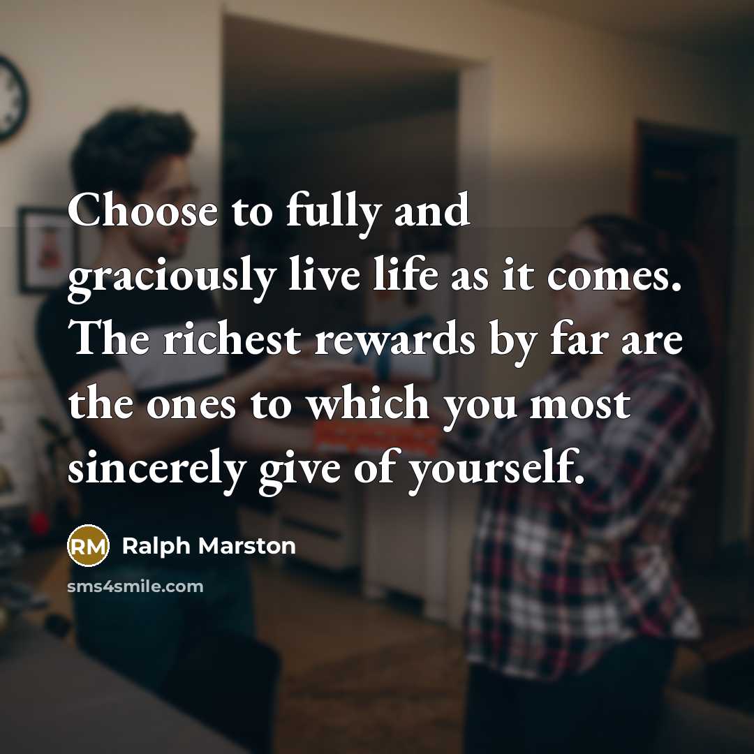 “Choose to fully and graciously live life as it comes.…” quote by Ralph Marston