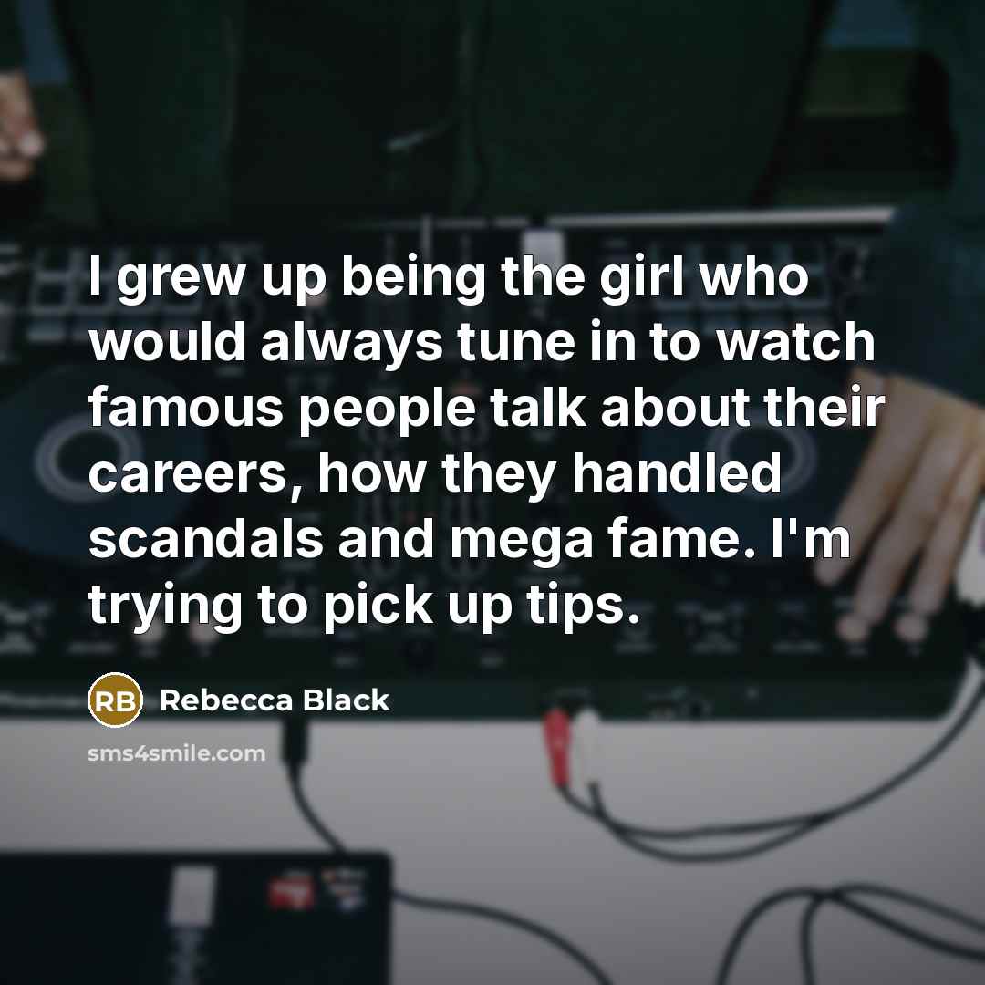 “I grew up being the girl who would always tune…” quote by Rebecca Black