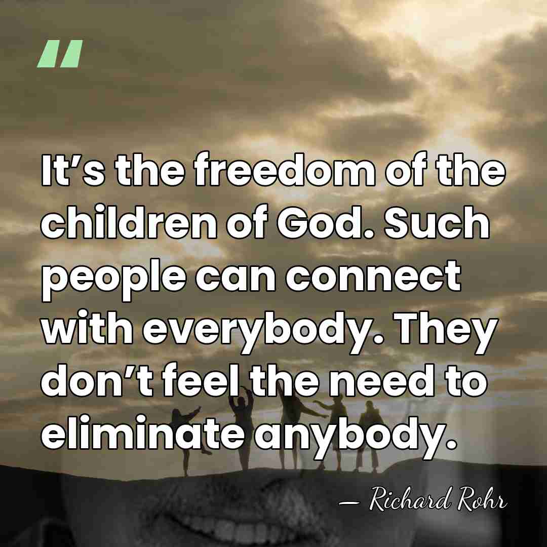 It’s the freedom of the children of God. Such people can connect&hellip; - Richard Rohr