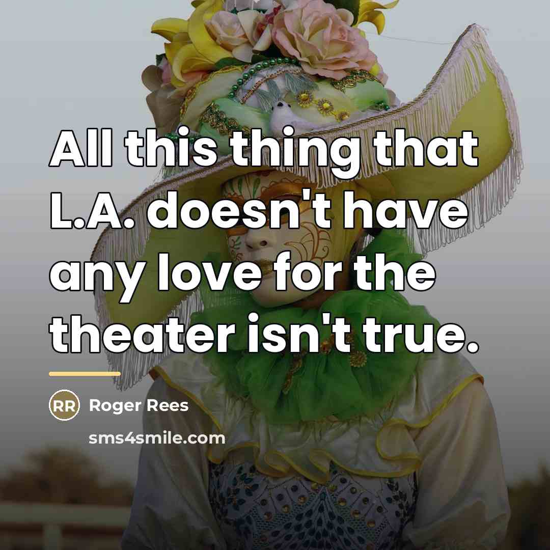 “All this thing that L.A. doesn't have any love for…” quote by Roger Rees