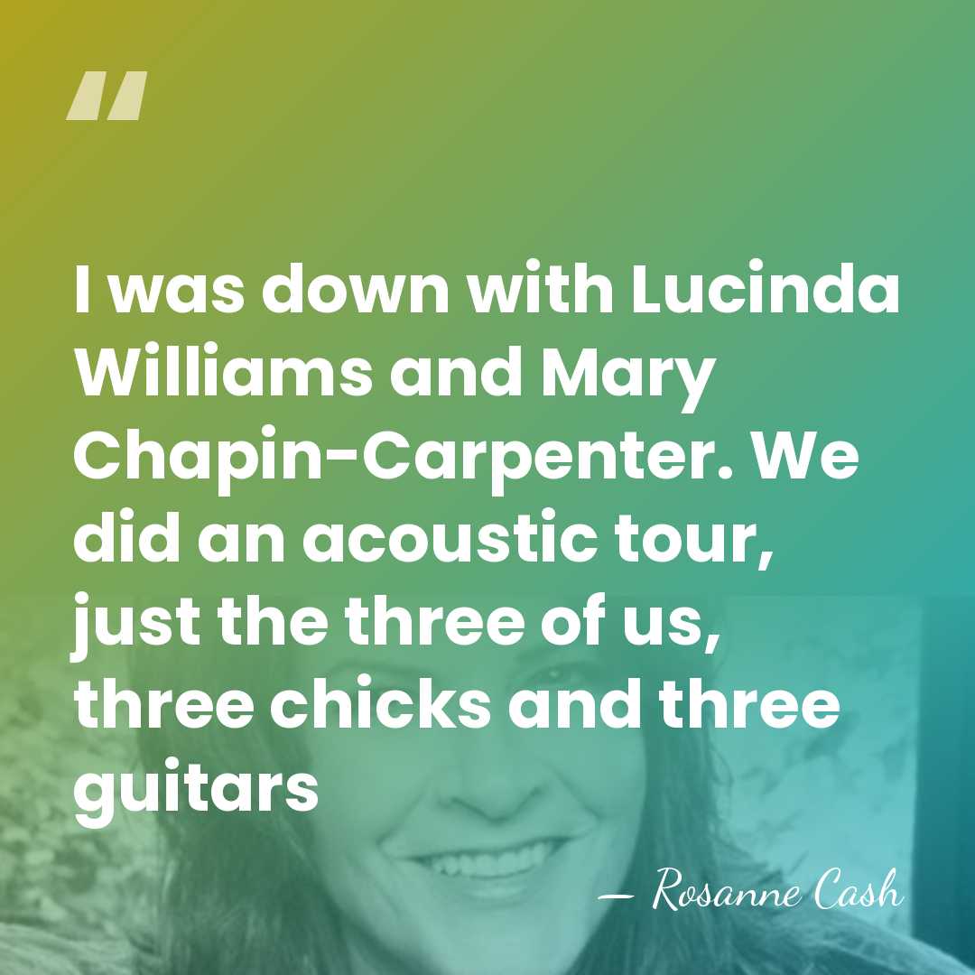 I was down with Lucinda Williams and Mary Chapin-Carpenter. We did an&hellip; - Rosanne Cash