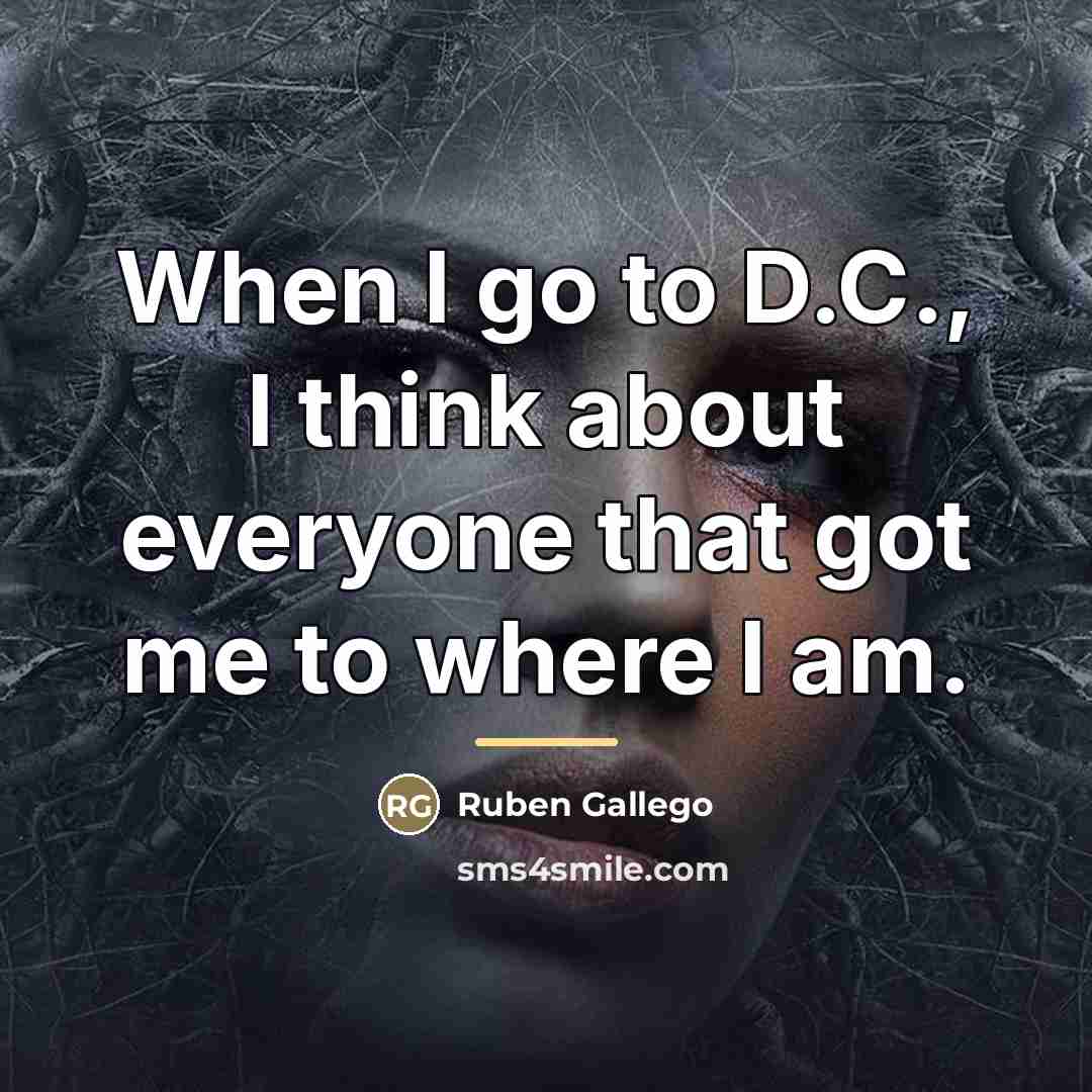 “When I go to D.C., I think about everyone that…” quote by Ruben Gallego