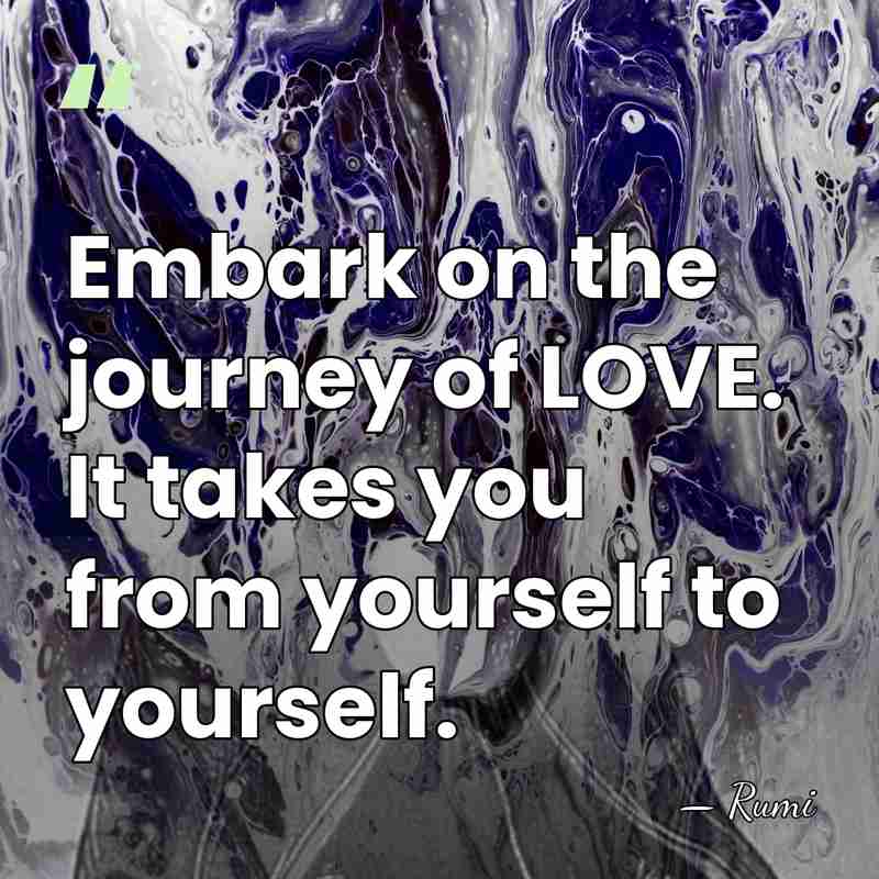 Embark on the journey of LOVE. It takes you from yourself to&hellip; - Rumi