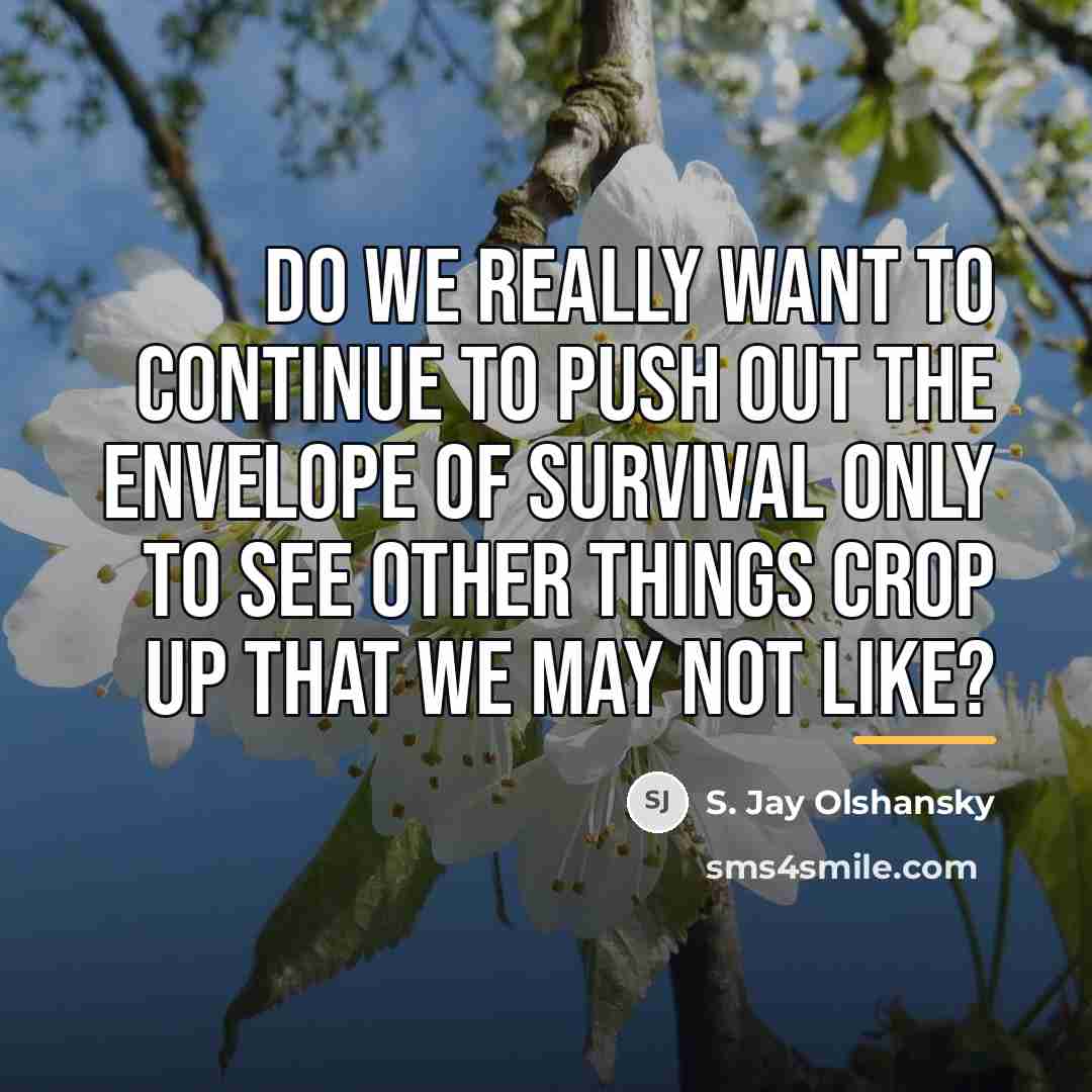 “Do we really want to continue to push out the…” quote by S. Jay Olshansky