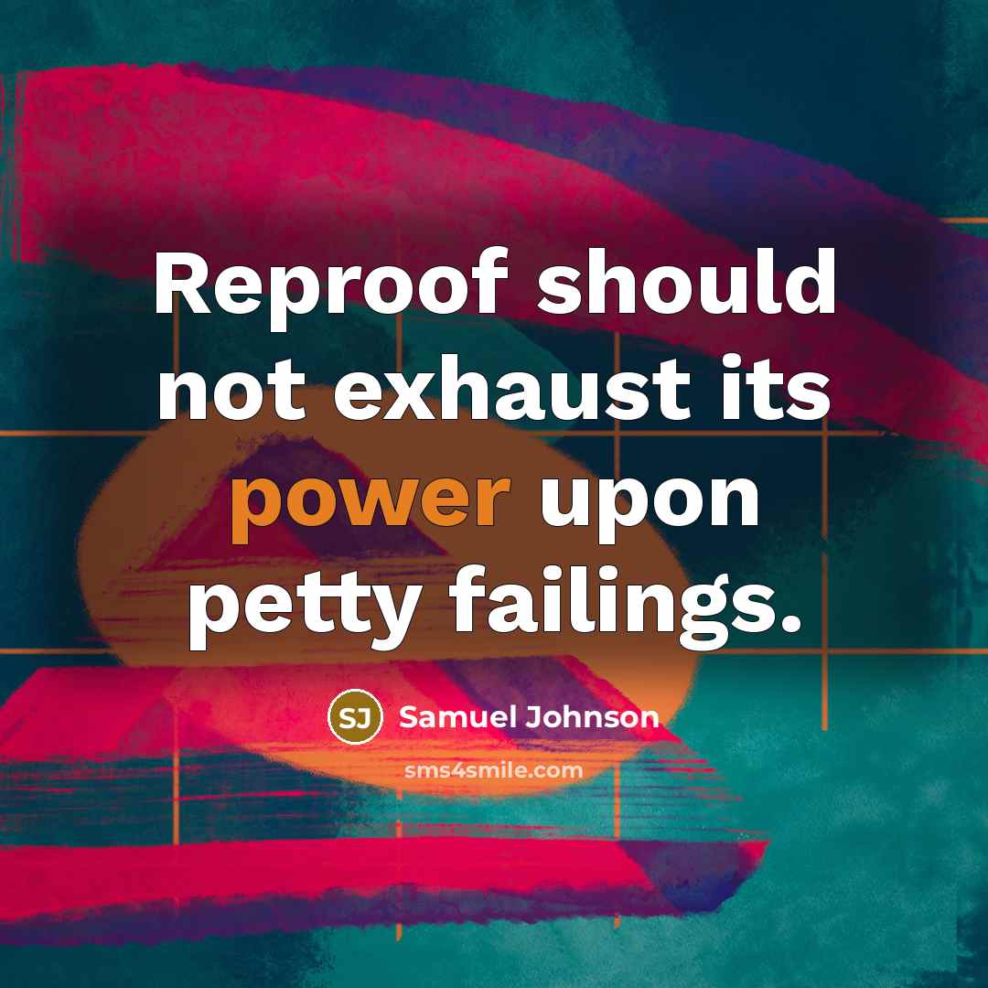 “Reproof should not exhaust its power upon petty failings.…” quote by Samuel Johnson