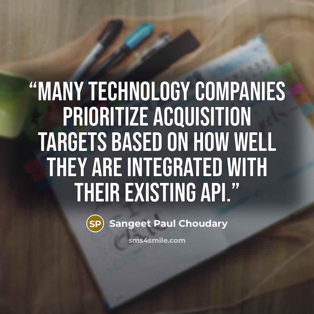 “Many technology companies prioritize acquisition targets based on how well they are integrated with their existing API.” quote by Sangeet Paul Choudary