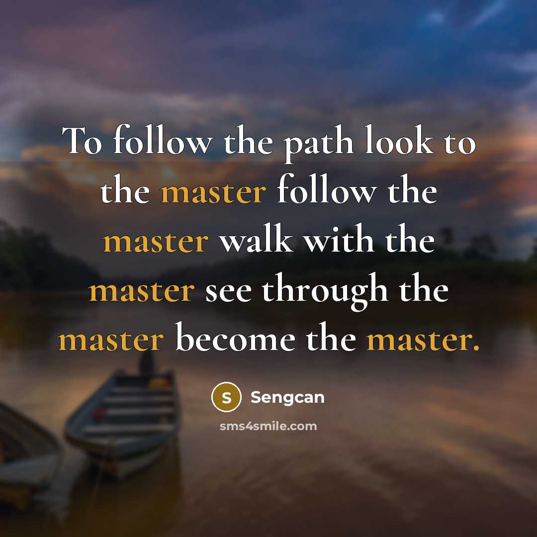 “To follow the path look to the master follow the…” quote by Sengcan