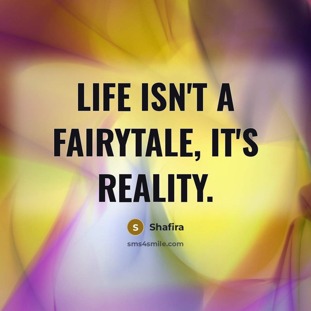 “Life isn't a fairytale, it's reality.…” quote by Shafira