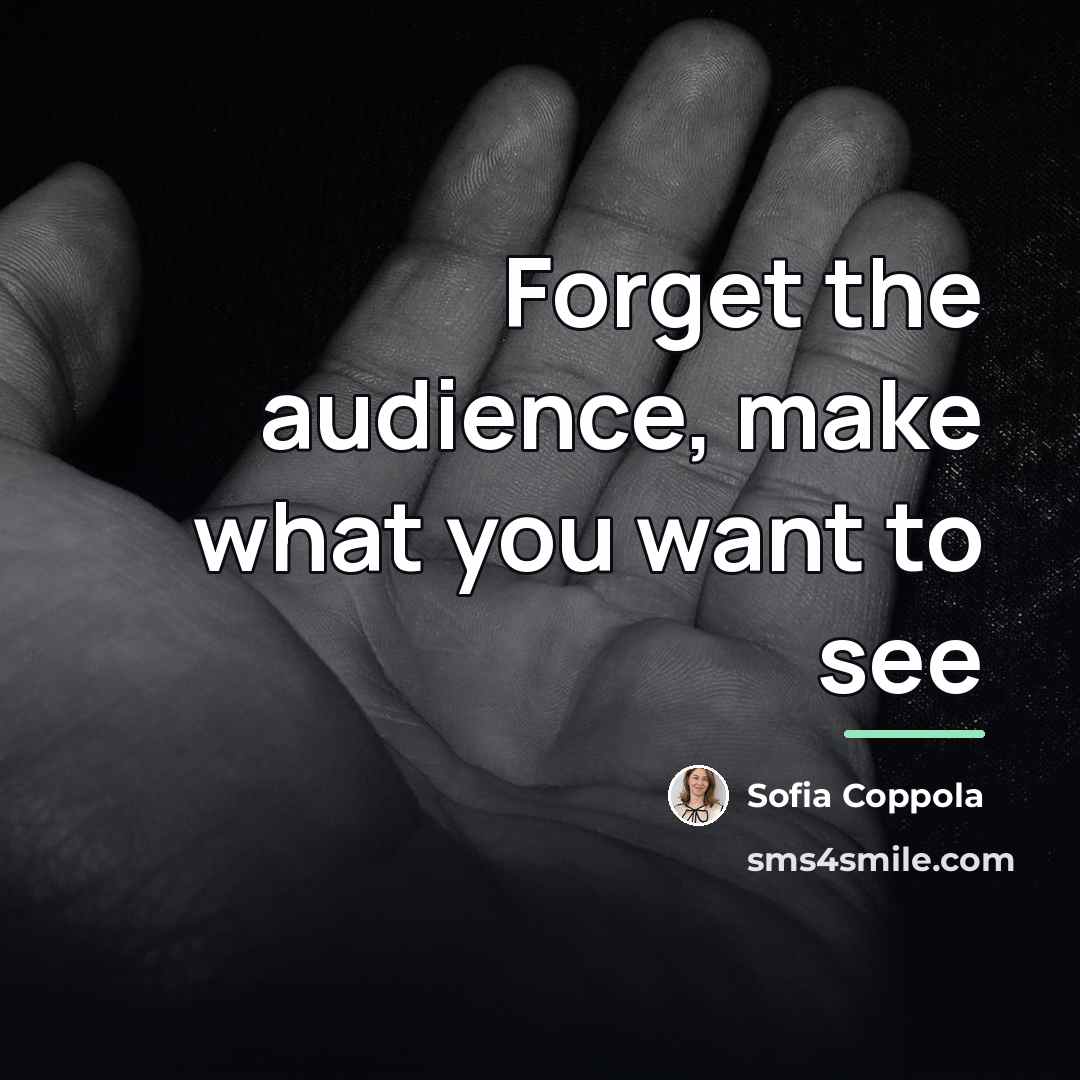 “Forget the audience, make what you want to see…” quote by Sofia Coppola