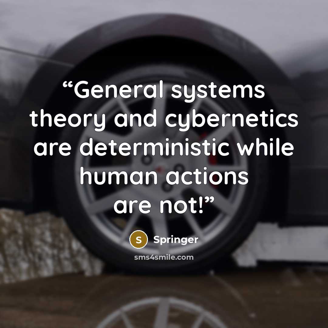 “General systems theory and cybernetics are deterministic while human actions are not!” quote by Springer