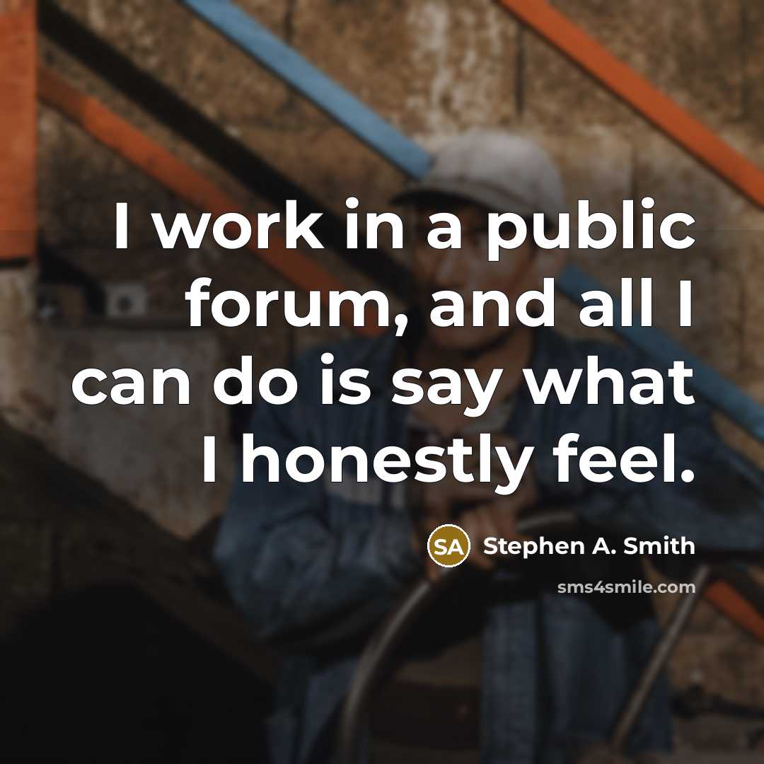 “I work in a public forum, and all I can…” quote by Stephen A. Smith