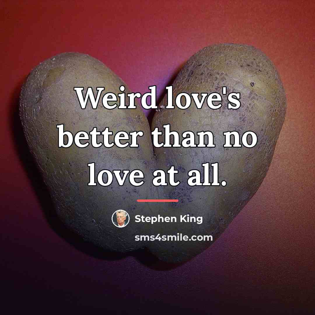 “Weird love's better than no love at all.…” quote by Stephen King