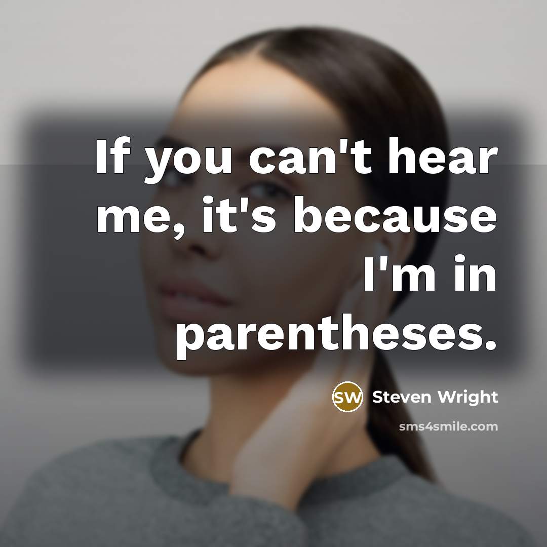 “If you can't hear me, it's because I'm in parentheses.…” quote by Steven Wright