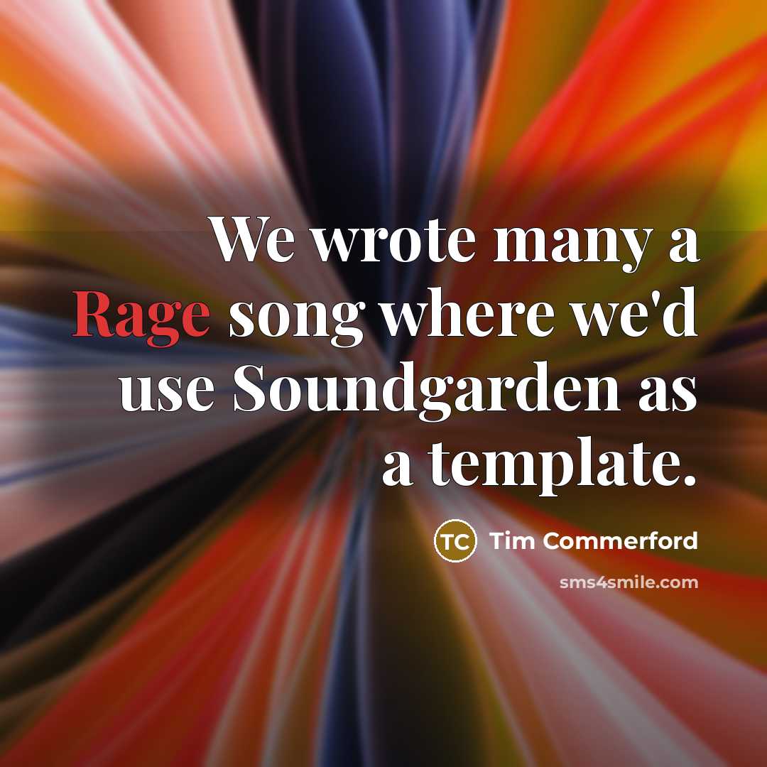 “We wrote many a Rage song where we'd use Soundgarden…” quote by Tim Commerford