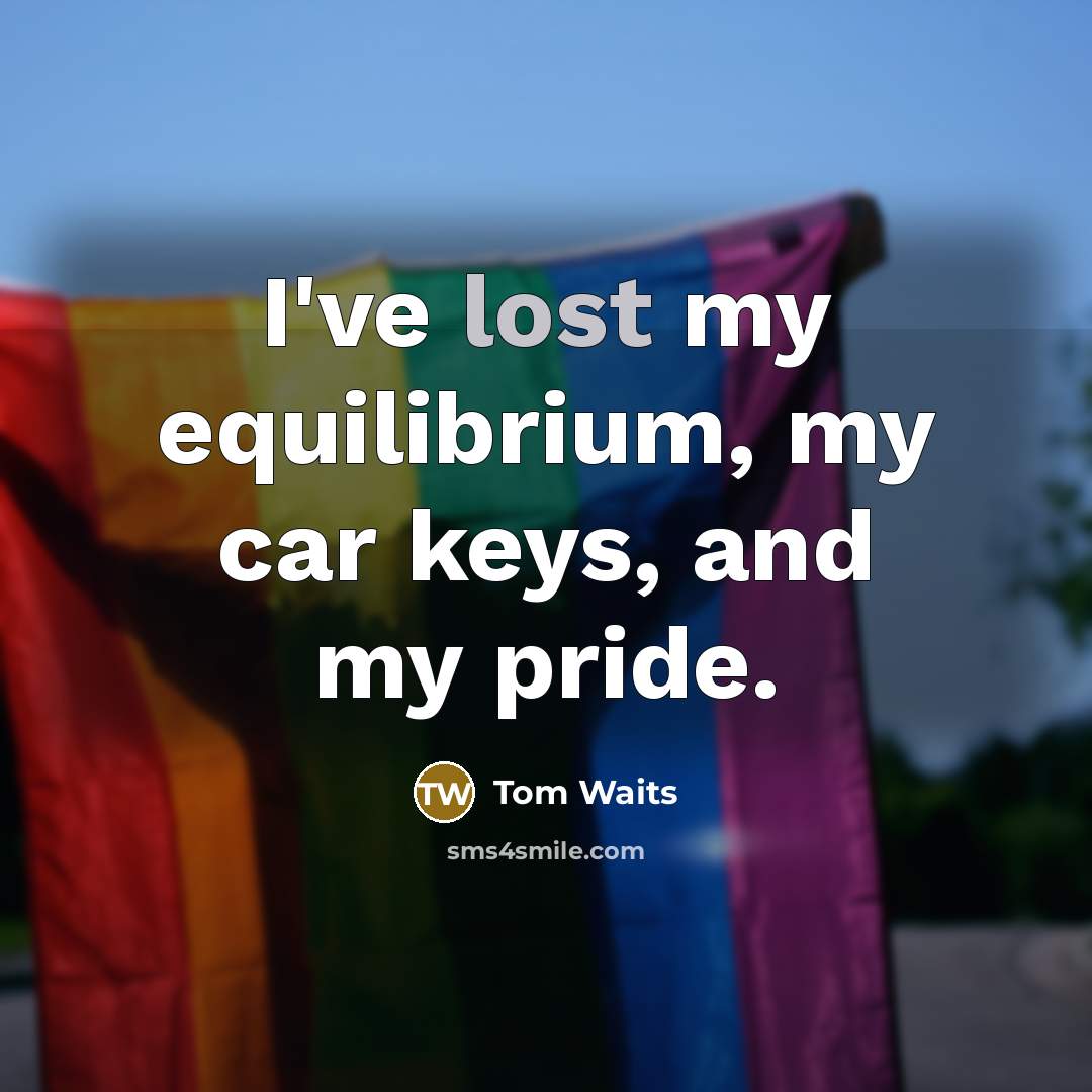“I've lost my equilibrium, my car keys, and my pride.…” quote by Tom Waits
