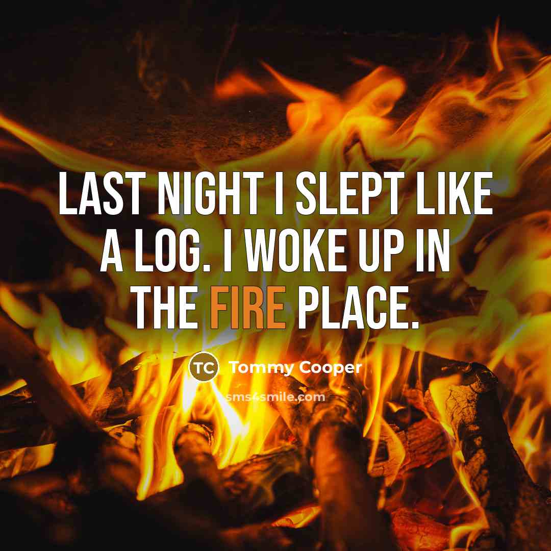 “Last night I slept like a log. I woke up…” quote by Tommy Cooper