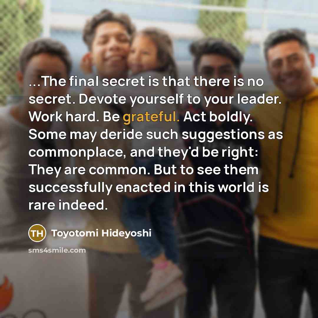 “...The final secret is that there is no secret. Devote…” quote by Toyotomi Hideyoshi