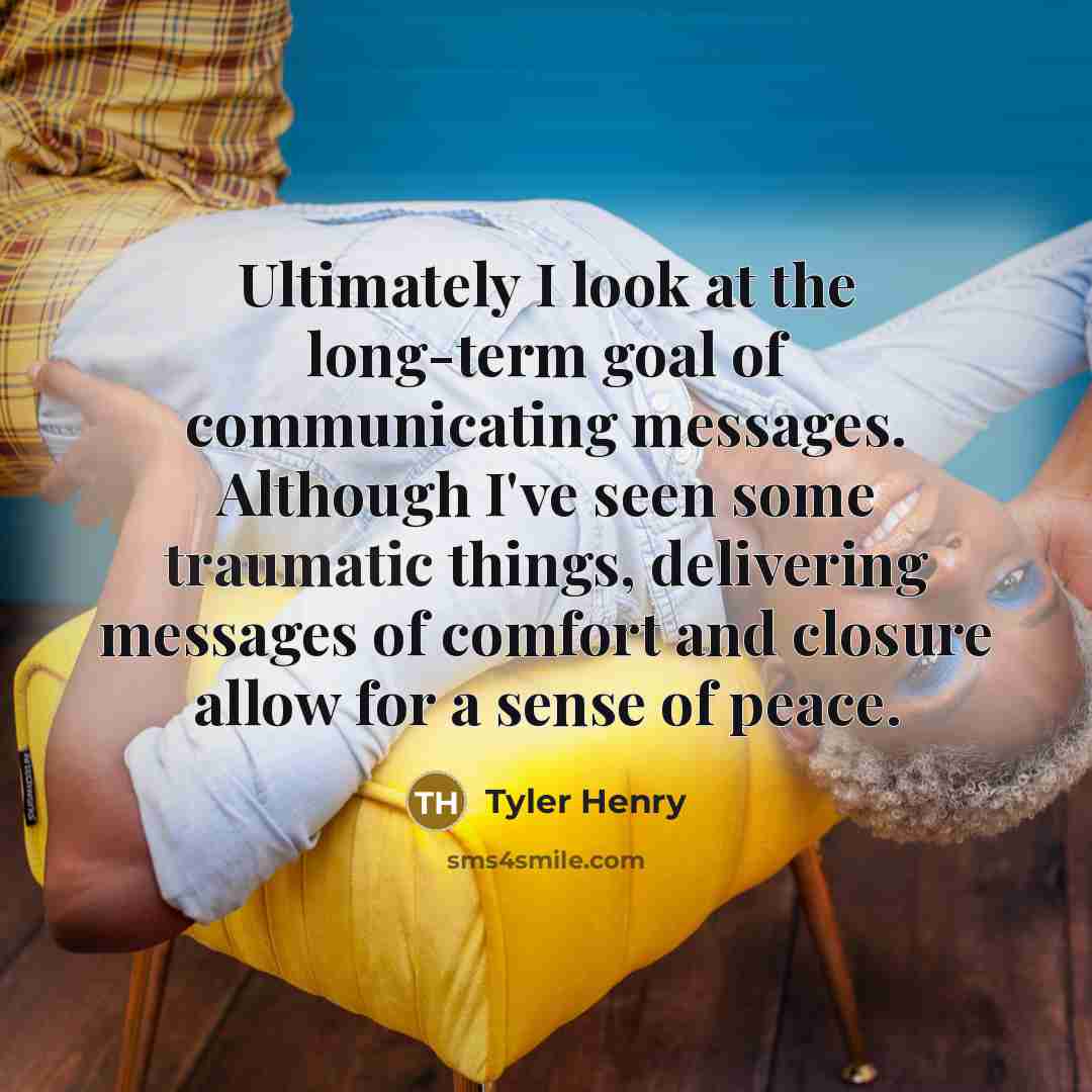 “Ultimately I look at the long-term goal of communicating messages.…” quote by Tyler Henry