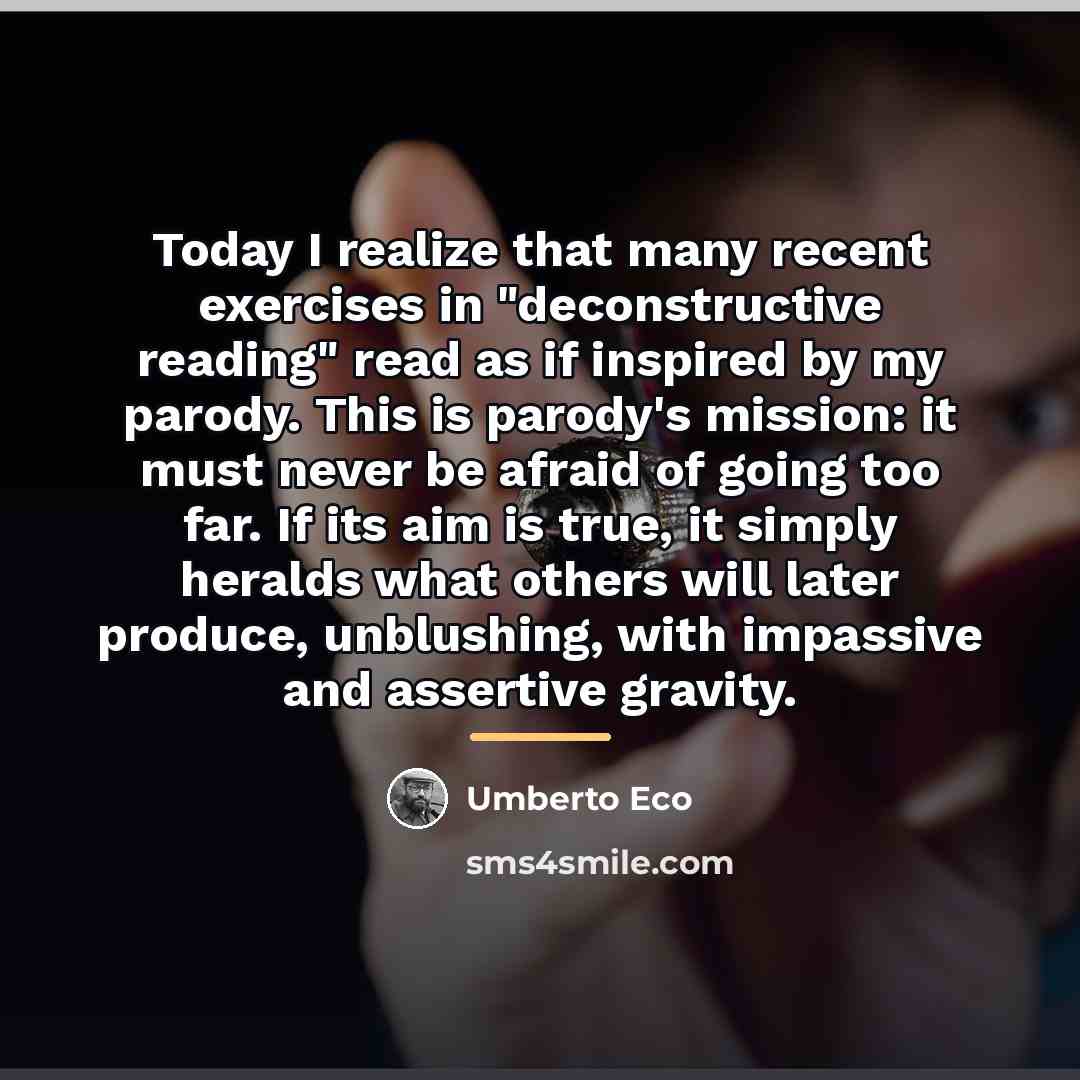 “Today I realize that many recent exercises in "deconstructive reading"…” quote by Umberto Eco