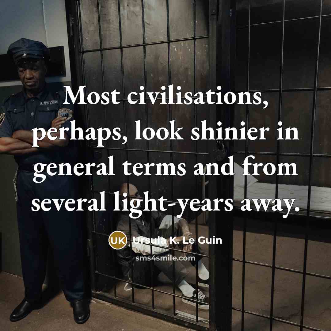 “Most civilisations, perhaps, look shinier in general terms and from…” quote by Ursula K. Le Guin