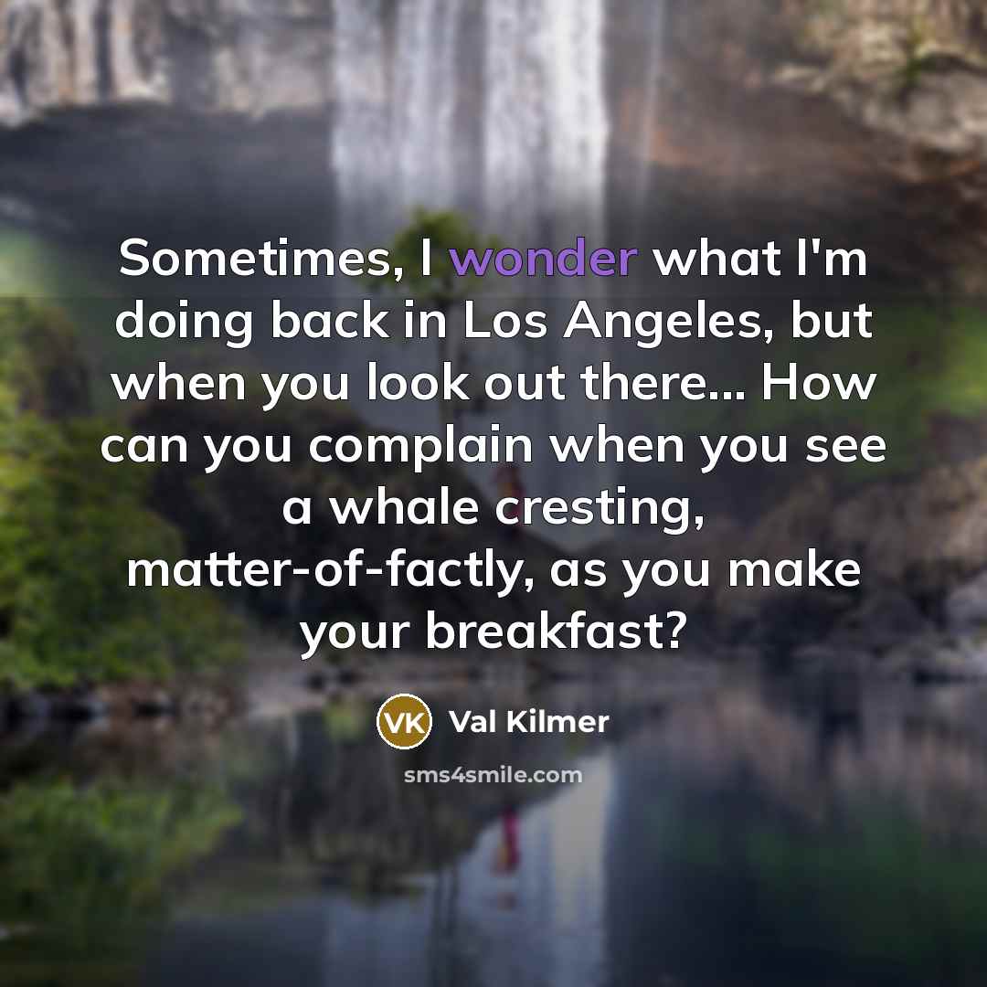 “Sometimes, I wonder what I'm doing back in Los Angeles,…” quote by Val Kilmer