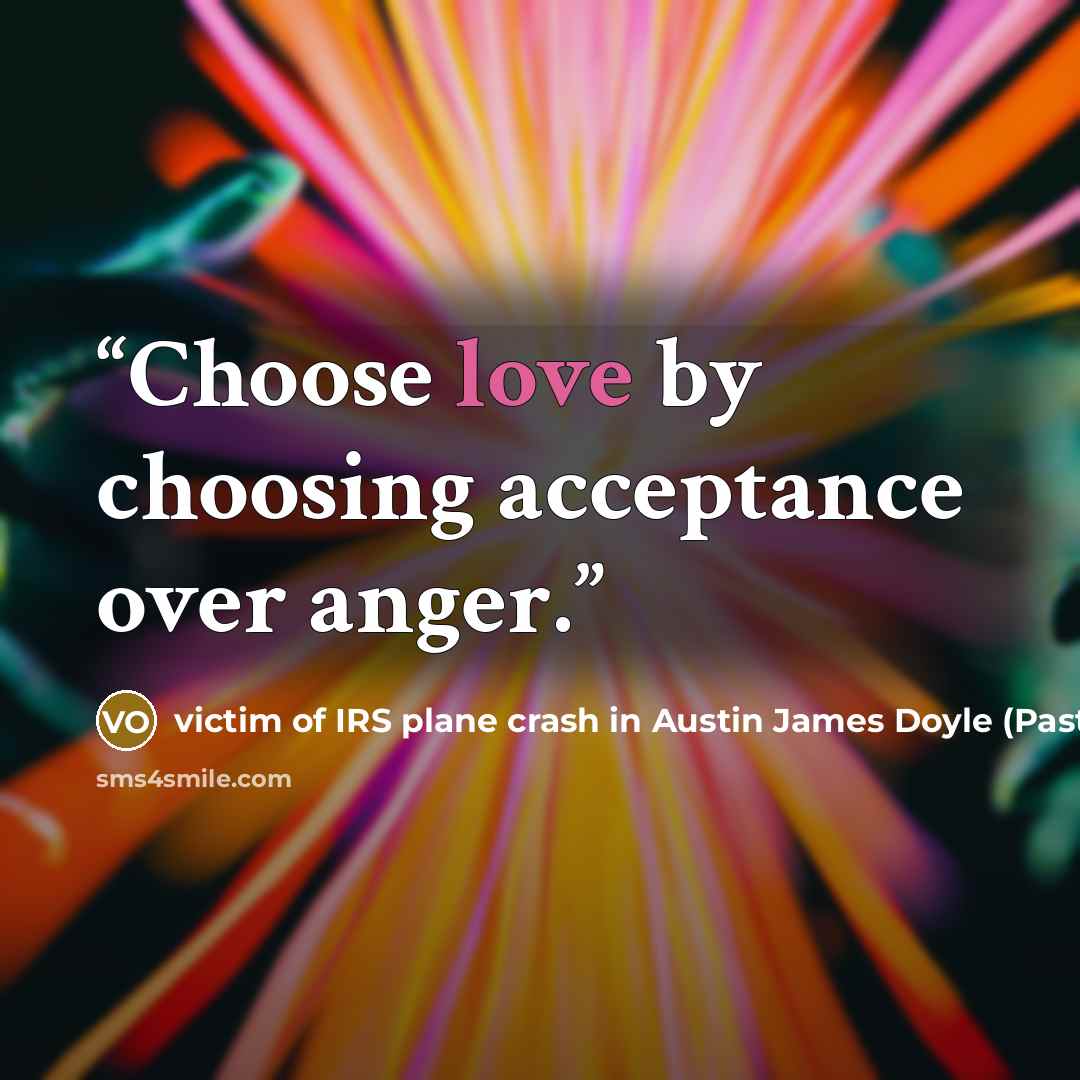 “Choose love by choosing acceptance over anger.” quote by victim of IRS plane crash in Austin James Doyle (Pastor at funeral of Vernon Hunter