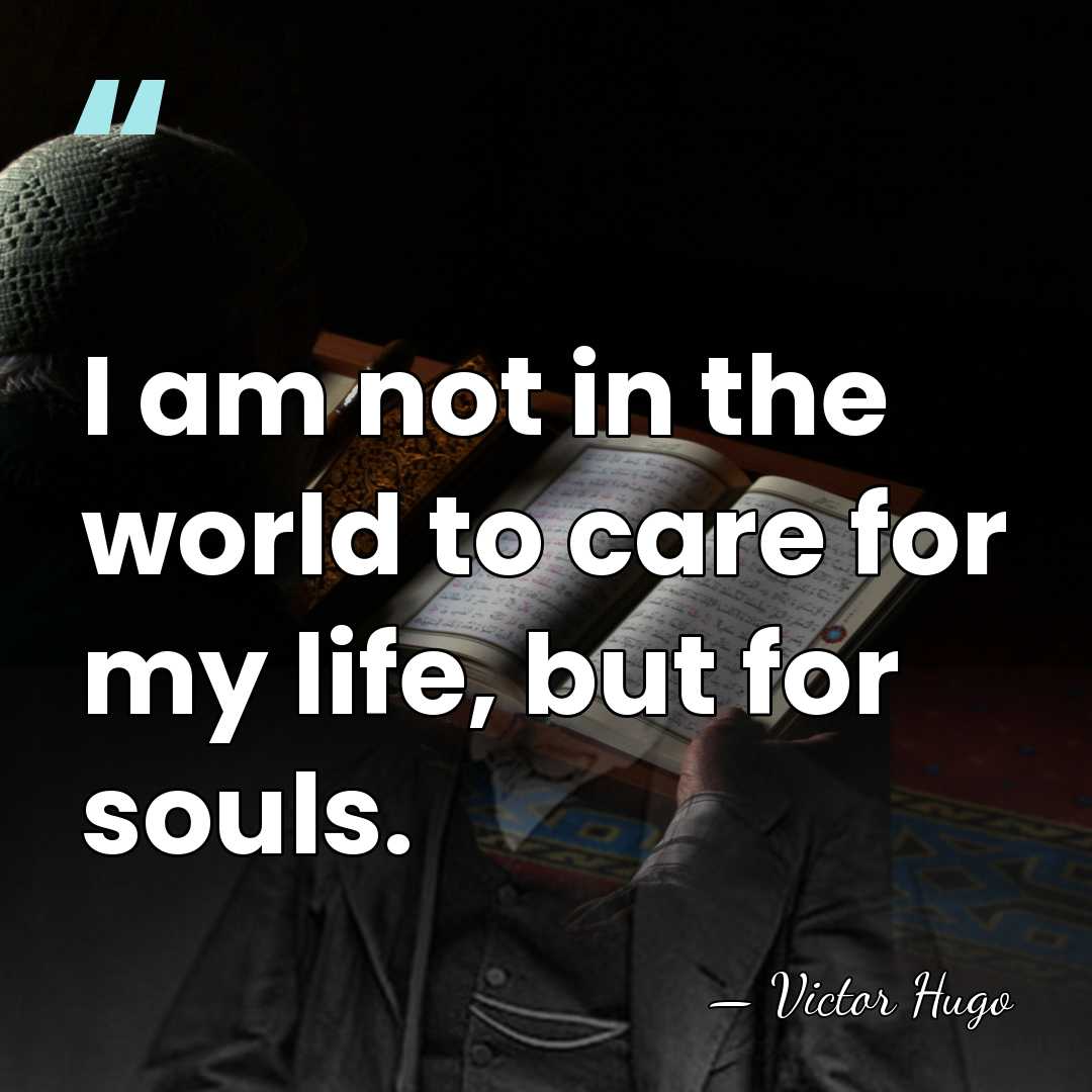 I am not in the world to care for my life, but&hellip; - Victor Hugo
