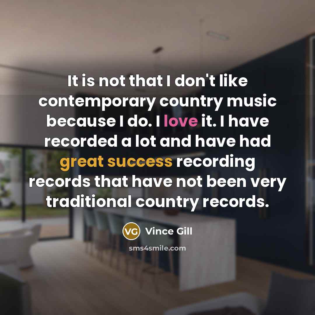 “It is not that I don't like contemporary country music…” quote by Vince Gill