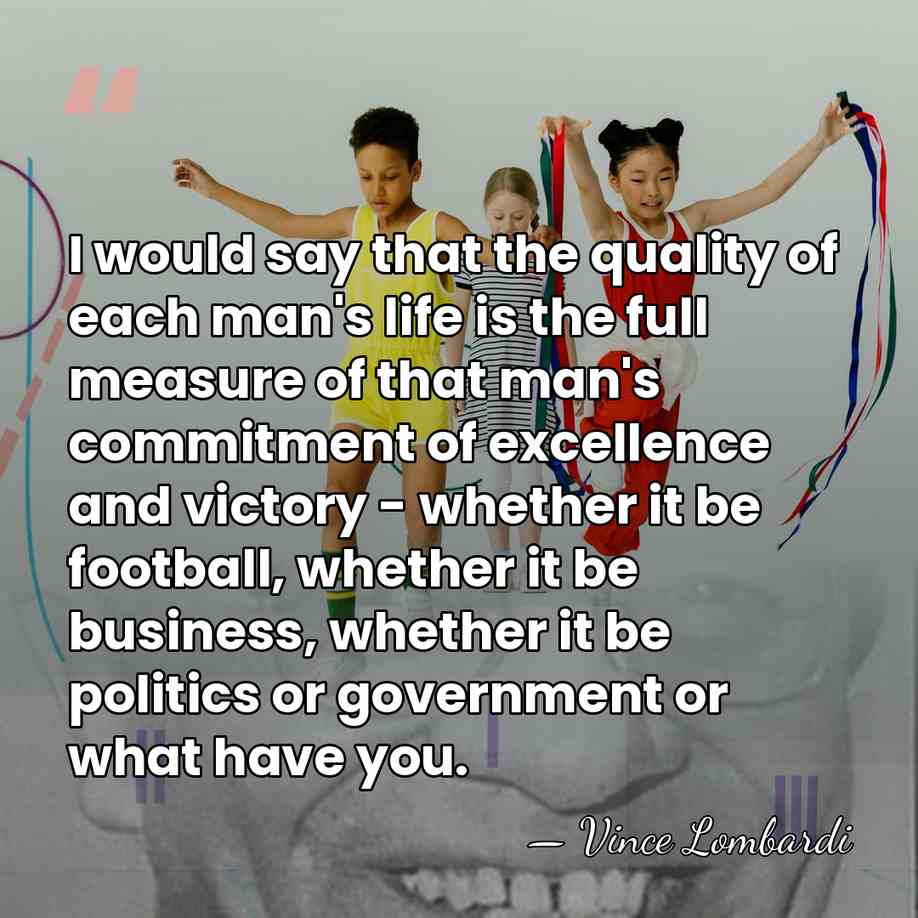 I would say that the quality of each man's life is the&hellip; - Vince Lombardi